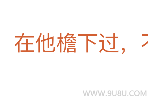 在他檐下过,不敢不低头
